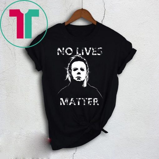 No Lives Matter Michael Myers Halloween Horror Shirt