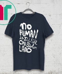 No human is illegal on stolen land tee shirt