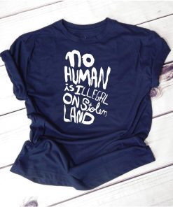 No human is illegal on stolen land shirt