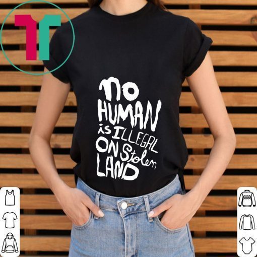 No human is illegal on stolen land tee shirt