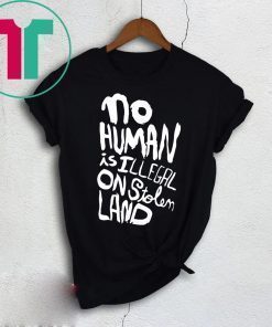 No human is illegal on stolen land tee shirt