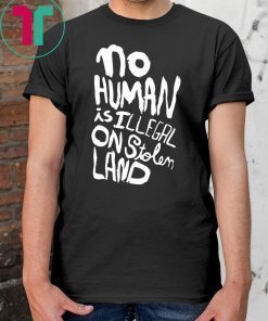 No human is illegal on stolen land shirt