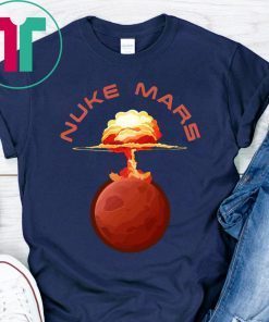 Nuke Mars Will Mars be Buked be Elon Musk Space-X T-Shirt