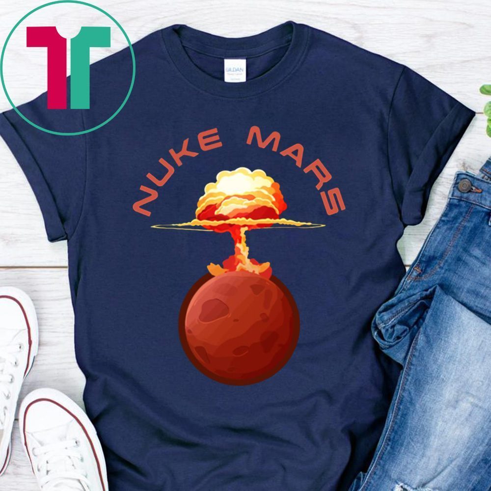 Nuke Mars Will Mars be Buked be Elon Musk Space-X T-Shirt - ShirtsMango ...