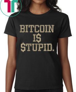 Official Bitcoin Is Stupid Shirt