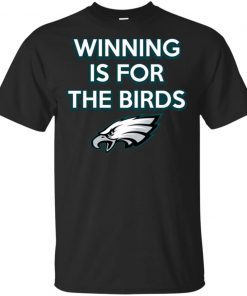 Philadelphia Eagles Winning is for the Birds T-Shirt