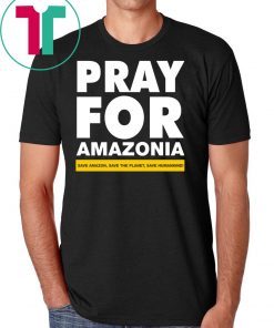 Pray For Amazonia Save Amazon Save The Planet Save Humankind T-Shirt