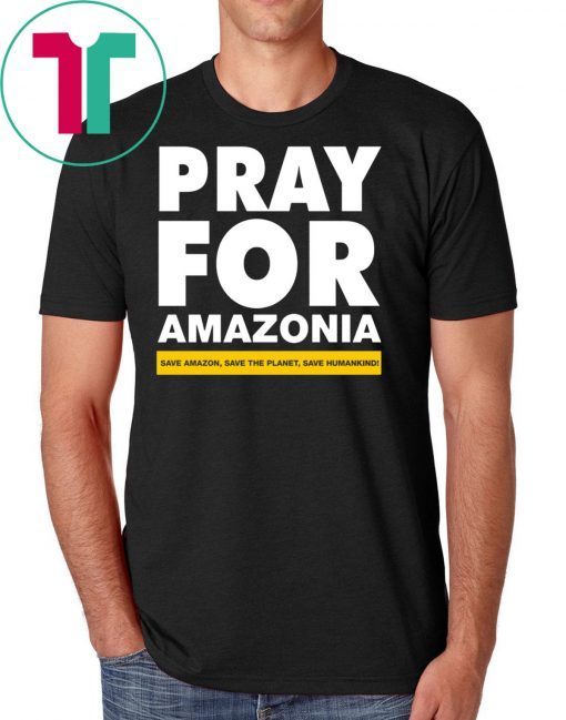 Pray For Amazonia Save Amazon Save The Planet Save Humankind T-Shirt