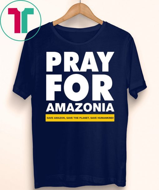 Pray For Amazonia Save Amazon Save The Planet Save Humankind T-Shirt