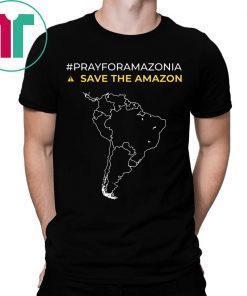Pray for Amazonia - #PrayforAmazonia Save The Amazon Shirt