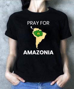 Pray for Amazonia #PrayforAmazonia Tee Shirt