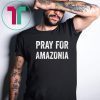 Pray for Amazonia Save The Amazon T-Shirt
