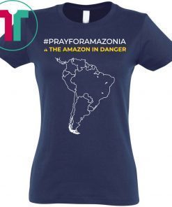 Pray for Amazonia and The Amazon In Danger T-Shirt