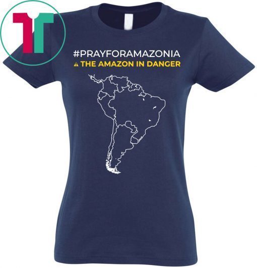 Pray for Amazonia and The Amazon In Danger T-Shirt