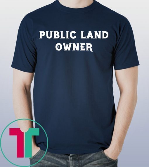 Public Land Owner Funny T-Shirt