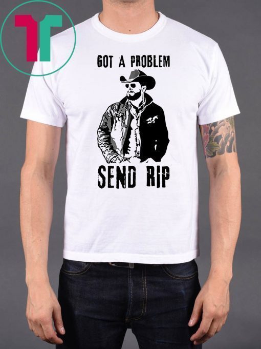 RIP wheeler yellowstone got a problem send rip shirt