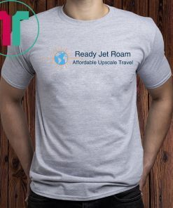 Ready Jet Roam Affordable Luxury Travel T-Shirt