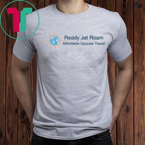 Ready Jet Roam Affordable Luxury Travel T-Shirt