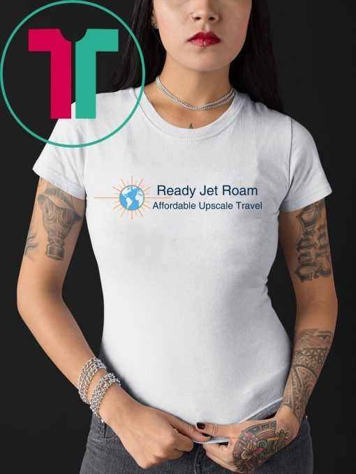 Ready Jet Roam Affordable Luxury Travel T-Shirt