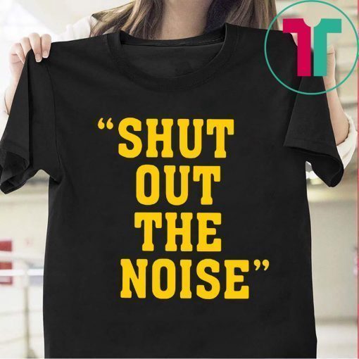 SHUT OUT THE NOISE SHIRT