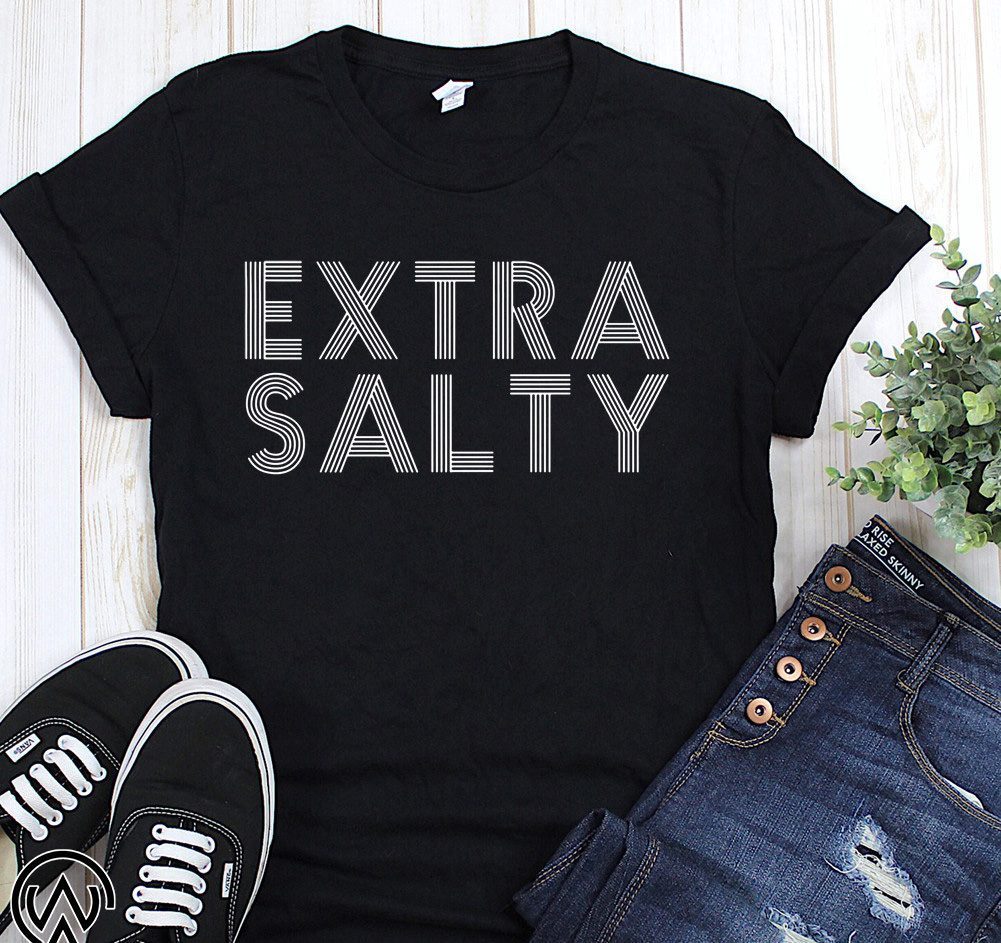 extra salty shirt