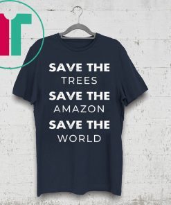 Save The Trees Save The Amazon Save The Planet Shirt