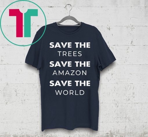 Save The Trees Save The Amazon Save The Planet Shirt