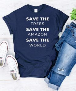 Save The Trees Save The Amazon Save The Planet Shirt