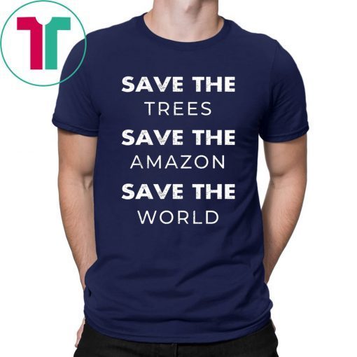 Save The Trees Save The Amazon Save The Planet Shirt