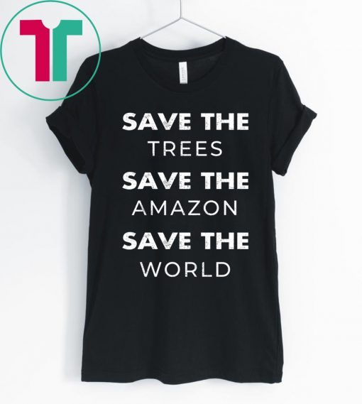 Save The Trees Save The Amazon Save The Planet Shirt