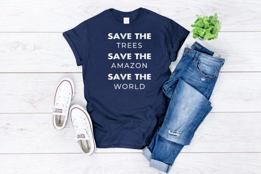 Save The Trees Save The Amazon Save The Planet Shirt