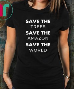 Save The Trees Save The Amazon Save The Planet Shirt