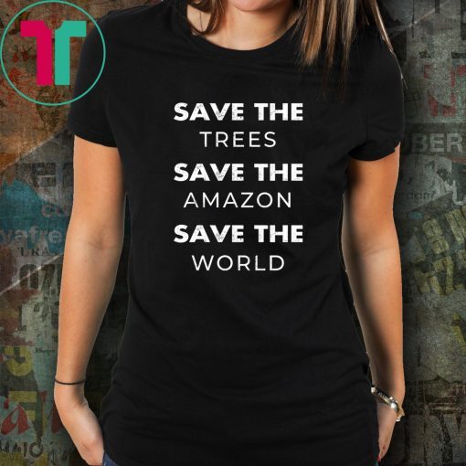 Save The Trees Save The Amazon Save The Planet Shirt