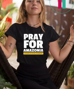 Save amazon the planet humankind Pray for Amazonia T-shirt