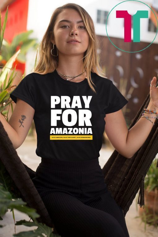 Save amazon the planet humankind Pray for Amazonia T-shirt