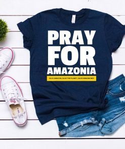 Save amazon the planet humankind Pray for Amazonia T-shirt