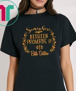 Somewhere Between Proverbs 31 & Beth Dutton Tee Shirt