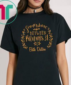 Somewhere Between Proverbs 31 & Beth Dutton Tee Shirt