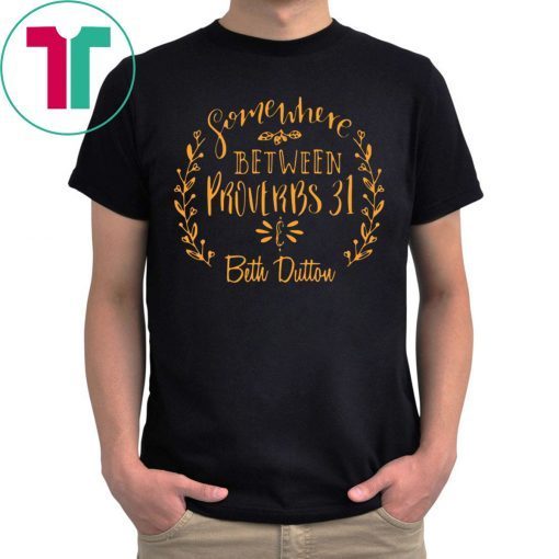 Somewhere Between Proverbs 31 & Beth Dutton Shirt