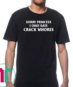 Sorry Princess I Only Date Crack Whores Classic T-Shirt