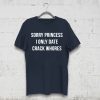 Sorry princess I only date crack whores t-shirt