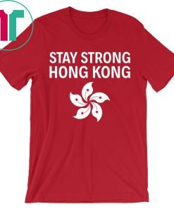 Stay Strong Hong Kong Flag Shirt Extradition Protest T-Shirt