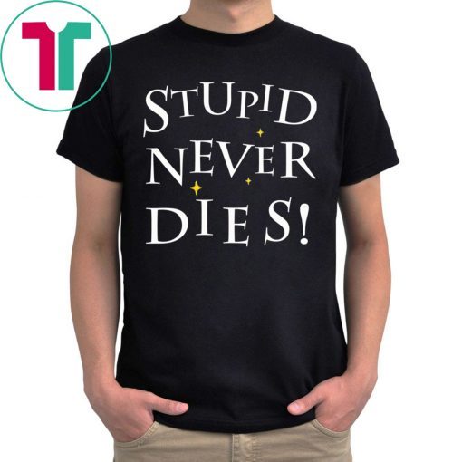 Stupid never dies shirt