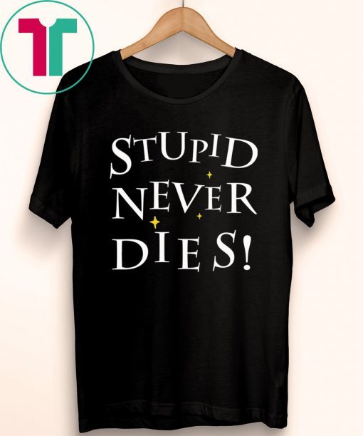 Stupid never dies shirt