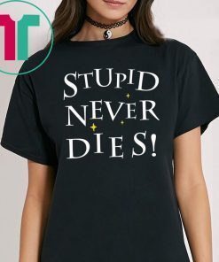 Stupid never dies shirt