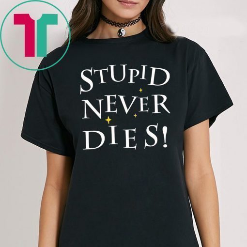 Stupid never dies shirt