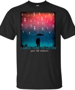 Suicide Prevention I Have Time To Listen Your Life Matters Shirt