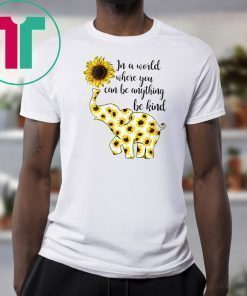 Sunflower elephant in a world where you can be anything be kind shirt