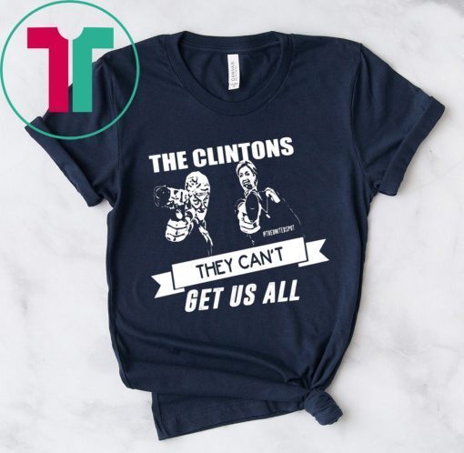 The Clintons Can’t Get Us All Shirt