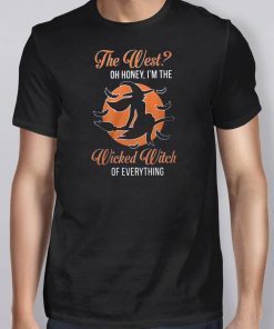 The west oh honey I’m the wicked witch of everything shirt